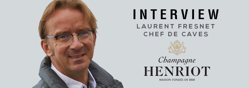 INTERVIEW WITH LAURENT FRESNET CHEF DE CAVES OF HENRIOT LAURENT FRESNET CHEF DE CAVE HENRIOT CHAMPAGNE INTERVIEW