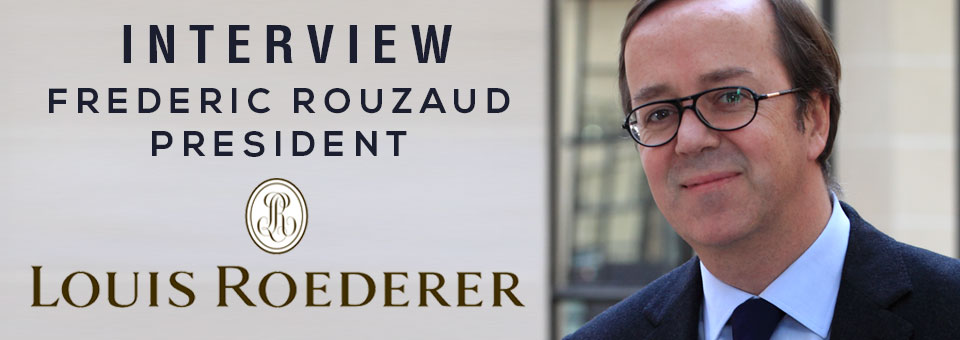 INTERVIEW WITH FRÉDÉRIC ROUZAUD PRESIDENT OF LOUIS ROEDERER INTERVIEW WITH FRÉDÉRIC ROUZAUD PRESIDENT OF LOUIS ROEDERER