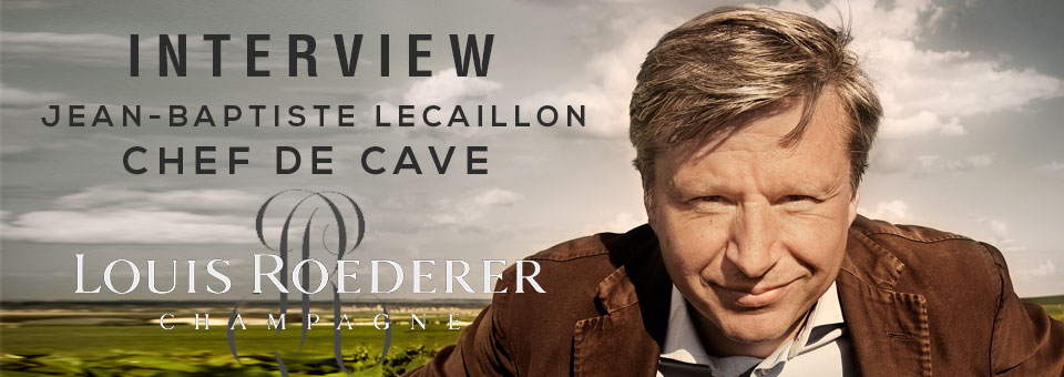 INTERVIEW WITH JEAN-BAPTISTE LECAILLON CHEF DE CAVE OF LOUIS ROEDERER Interview with Jean Baptiste Lecaillon Chef de Cave of Louis Roederer