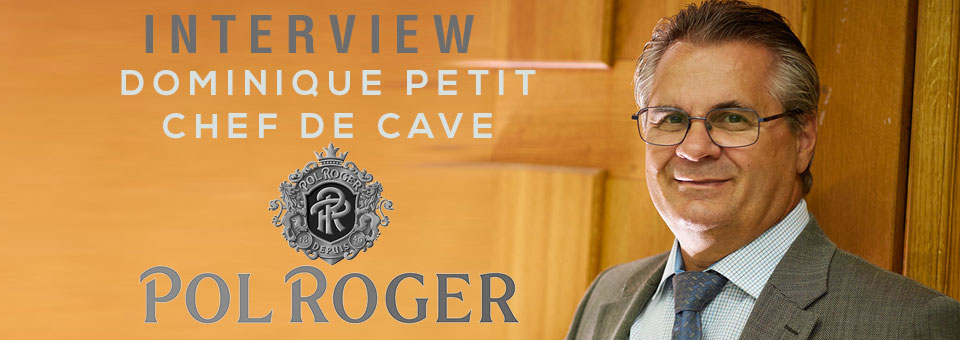 INTERVIEW WITH DOMINIQUE PETIT CHEF DE CAVE OF POL ROGER Interview with Dominique Petit Chef de Cave of Pol Roger