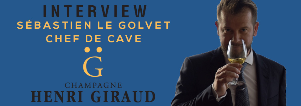 INTERVIEW WITH SÉBASTIEN LE GOLVET CHEF DE CAVE OF HENRI GIRAUD Sébastien Le Golvet Chef de Cave of HENRI GIRAUD