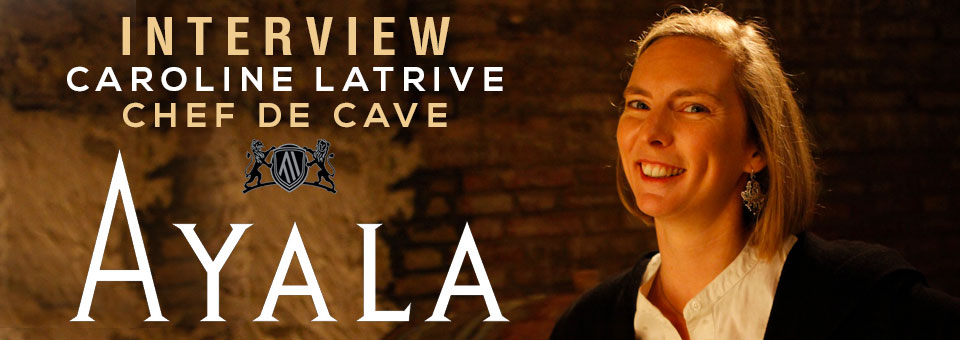 INTERVIEW WITH CAROLINE LATRIVE CHEF DE CAVE OF CHAMPAGNE AYALA INTERVIEW WITH CAROLINE LATRIVE CHEF DE CAVE OF CHAMPAGNE AYALA